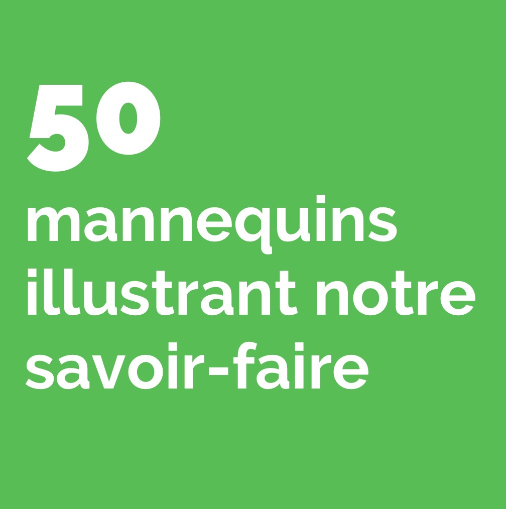 50 mannequins illustrant notre savoir-faire